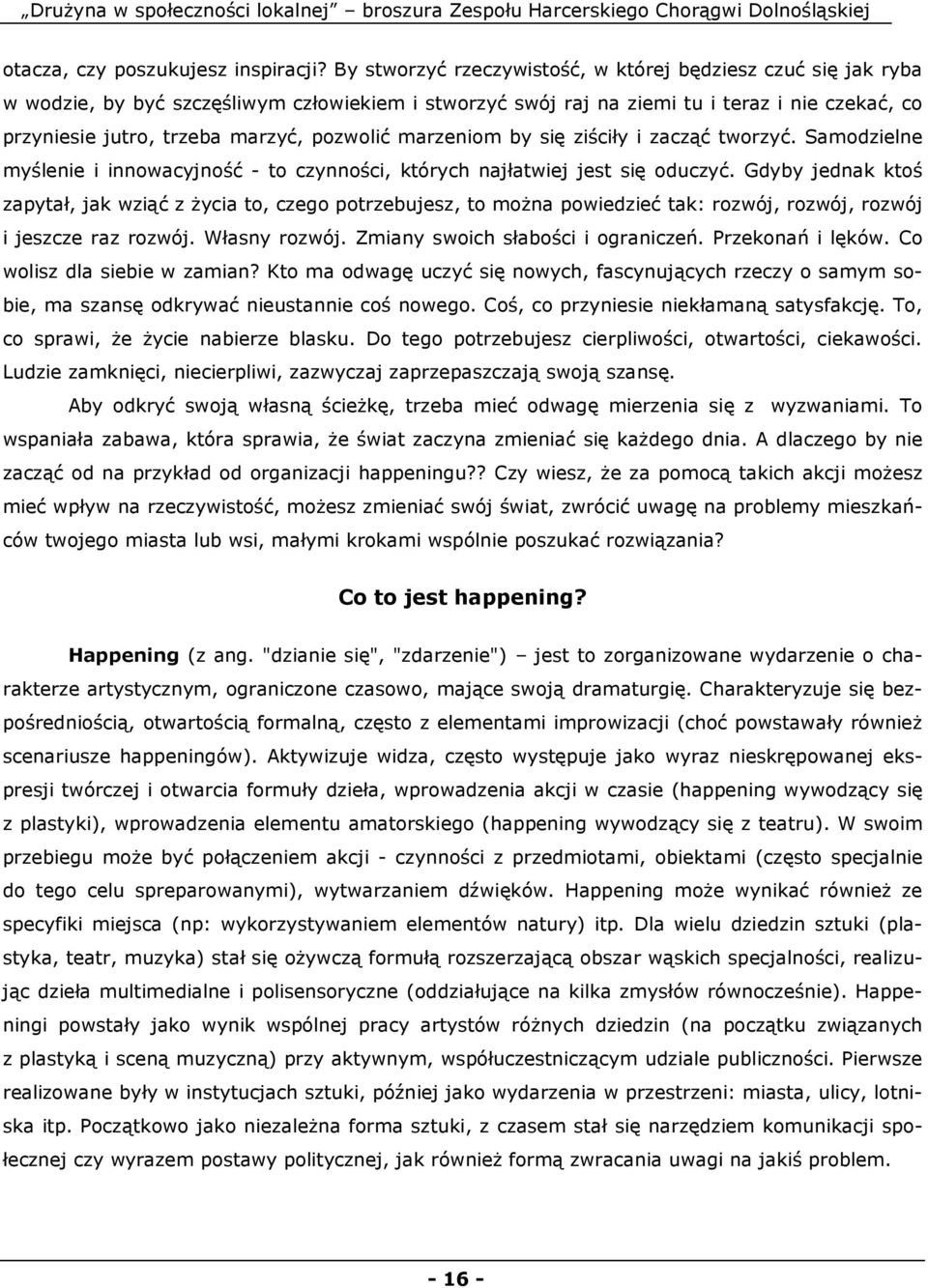 pozwolić marzeniom by się ziściły i zacząć tworzyć. Samodzielne myślenie i innowacyjność - to czynności, których najłatwiej jest się oduczyć.