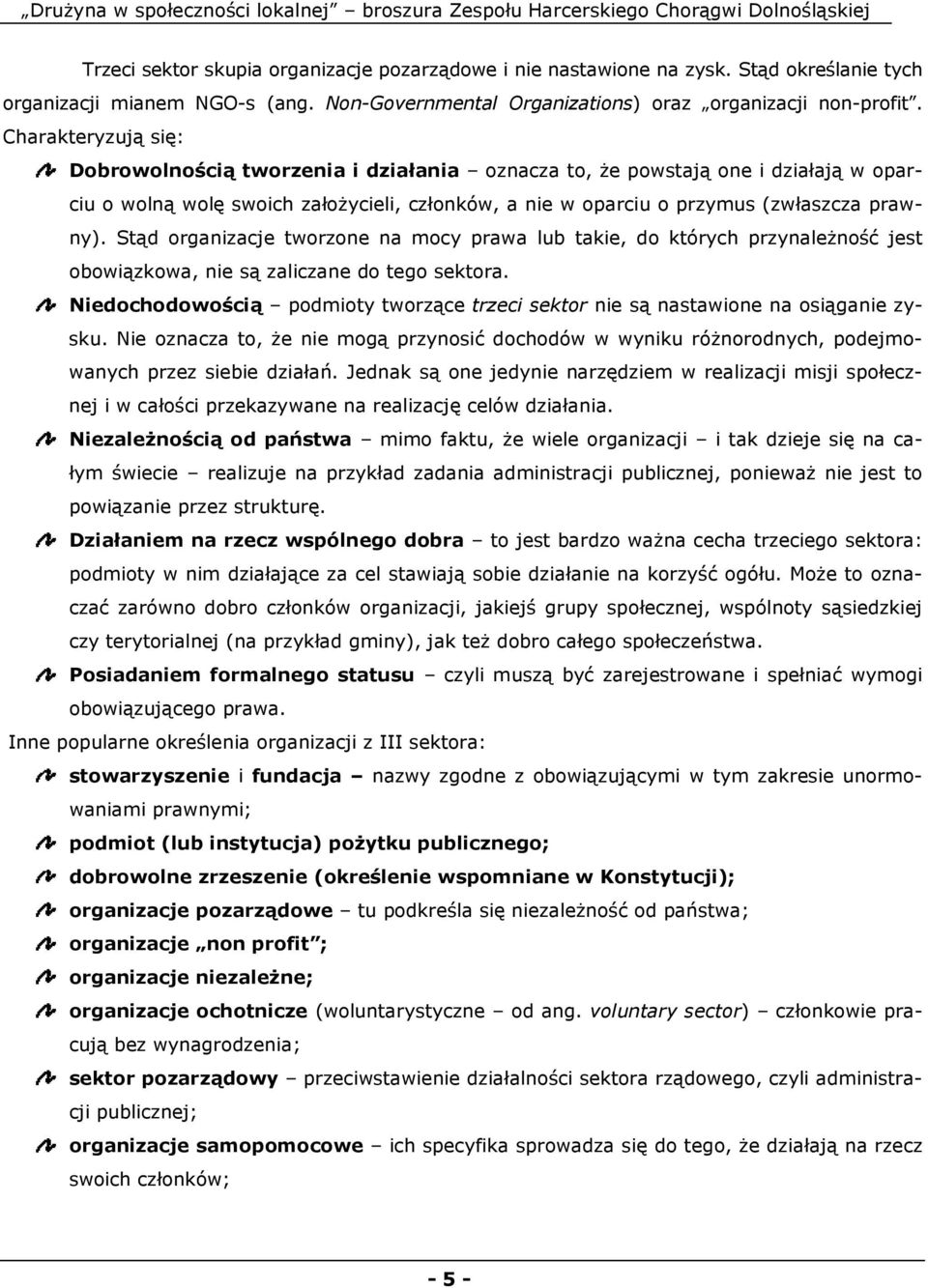 Stąd organizacje tworzone na mocy prawa lub takie, do których przynaleŝność jest obowiązkowa, nie są zaliczane do tego sektora.