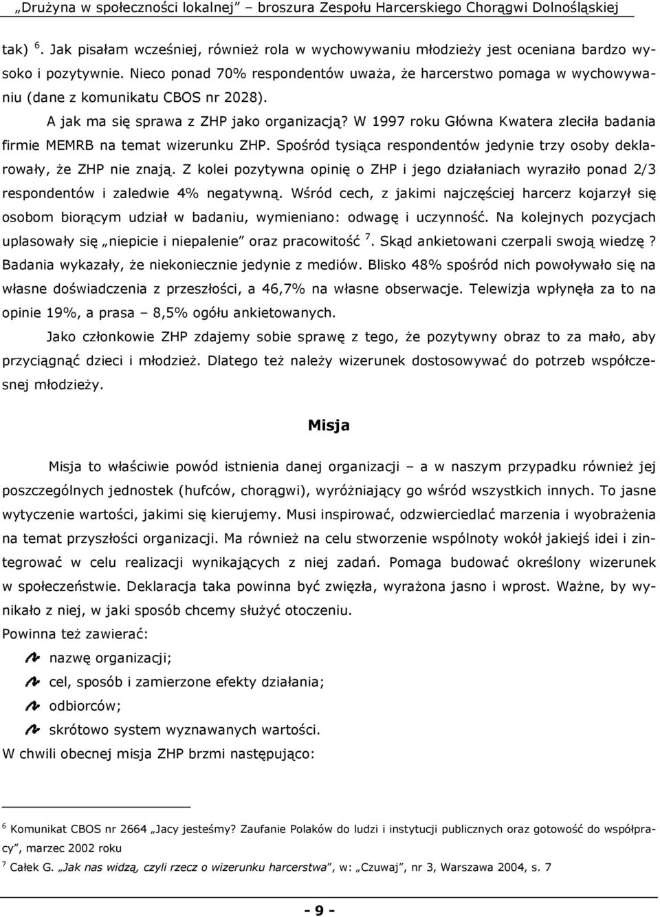 W 1997 roku Główna Kwatera zleciła badania firmie MEMRB na temat wizerunku ZHP. Spośród tysiąca respondentów jedynie trzy osoby deklarowały, Ŝe ZHP nie znają.