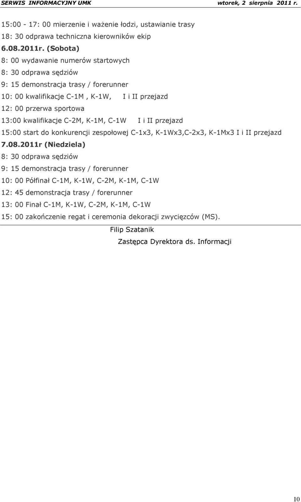 kwalifikacje C-2M, K-1M, C-1W I i II przejazd 15:00 start do konkurencji zespołowej C-1x3, K-1Wx3,C-2x3, K-1Mx3 I i II przejazd 7.08.