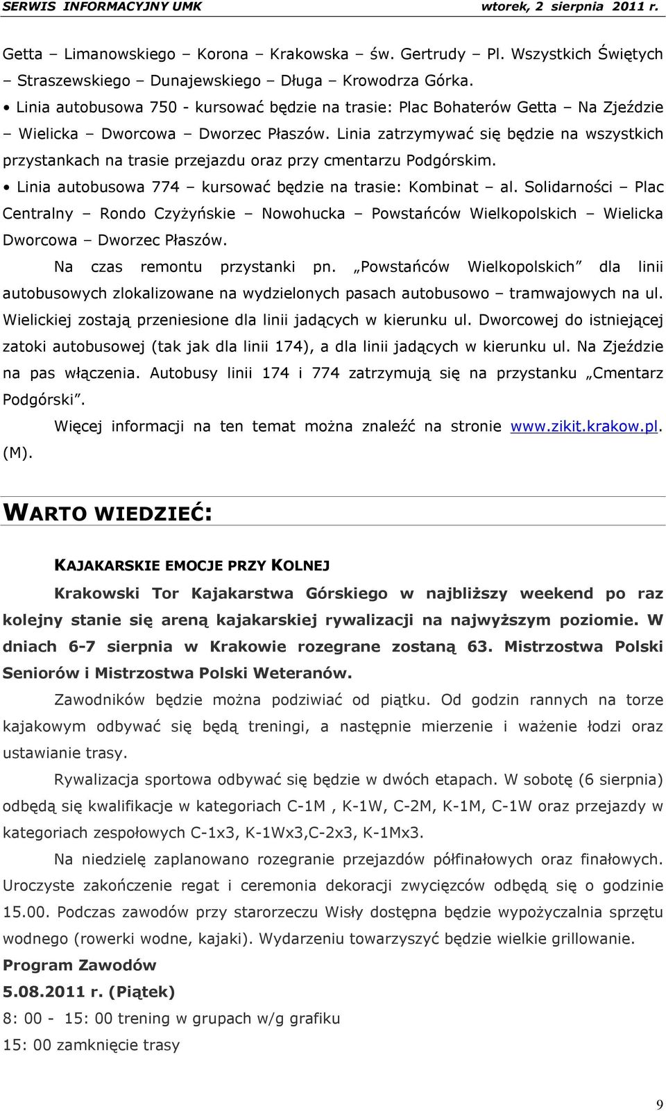 Linia zatrzymywać się będzie na wszystkich przystankach na trasie przejazdu oraz przy cmentarzu Podgórskim. Linia autobusowa 774 kursować będzie na trasie: Kombinat al.