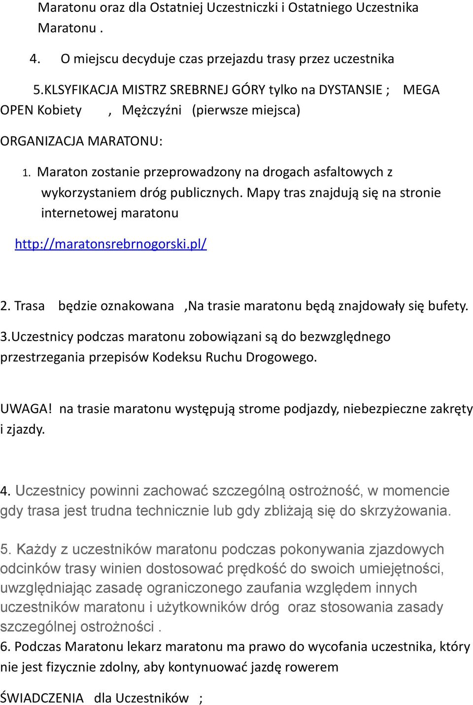 Maraton zostanie przeprowadzony na drogach asfaltowych z wykorzystaniem dróg publicznych. Mapy tras znajdują się na stronie internetowej maratonu http://maratonsrebrnogorski.pl/ 2.