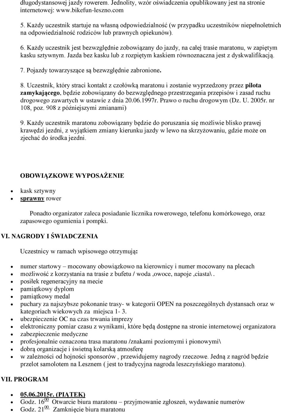 Każdy uczestnik jest bezwzględnie zobowiązany do jazdy, na całej trasie maratonu, w zapiętym kasku sztywnym. Jazda bez kasku lub z rozpiętym kaskiem równoznaczna jest z dyskwalifikacją. 7.