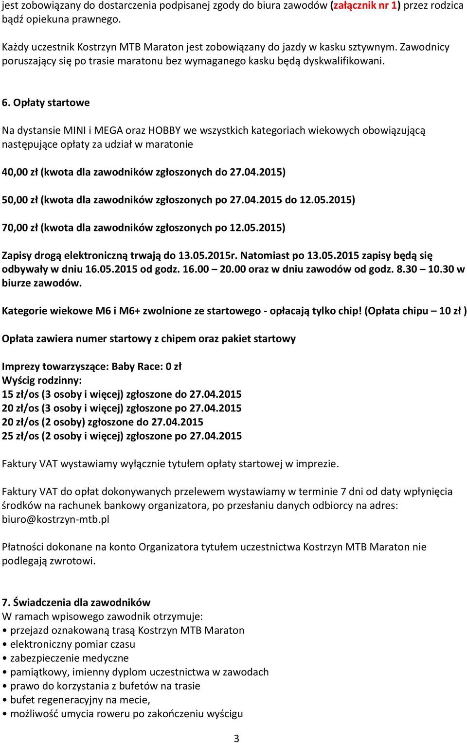 Opłaty startowe Na dystansie MINI i MEGA oraz HOBBY we wszystkich kategoriach wiekowych obowiązującą następujące opłaty za udział w maratonie 40,00 zł (kwota dla zawodników zgłoszonych do 27.04.