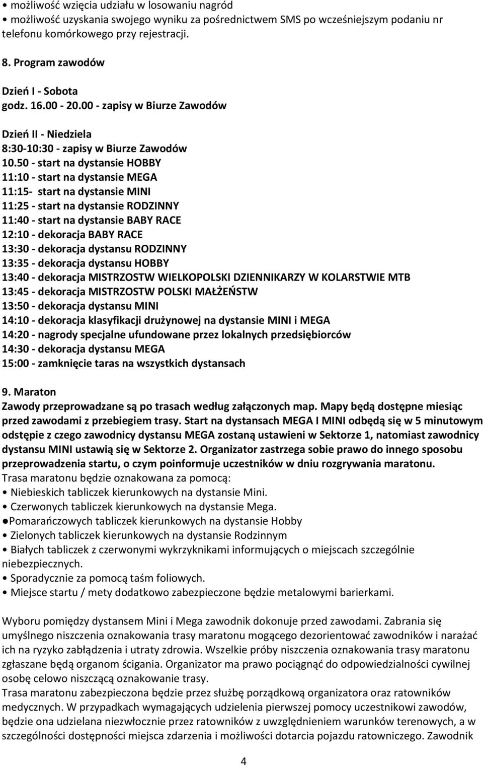 50 - start na dystansie HOBBY 11:10 - start na dystansie MEGA 11:15- start na dystansie MINI 11:25 - start na dystansie RODZINNY 11:40 - start na dystansie BABY RACE 12:10 - dekoracja BABY RACE 13:30