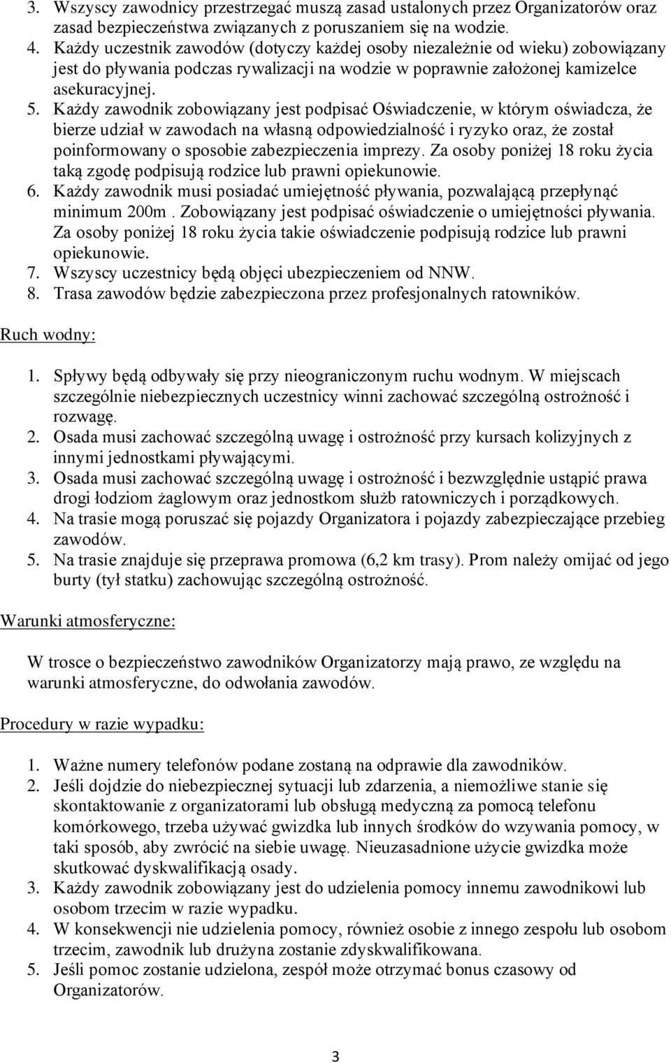 Każdy zawodnik zobowiązany jest podpisać Oświadczenie, w którym oświadcza, że bierze udział w zawodach na własną odpowiedzialność i ryzyko oraz, że został poinformowany o sposobie zabezpieczenia