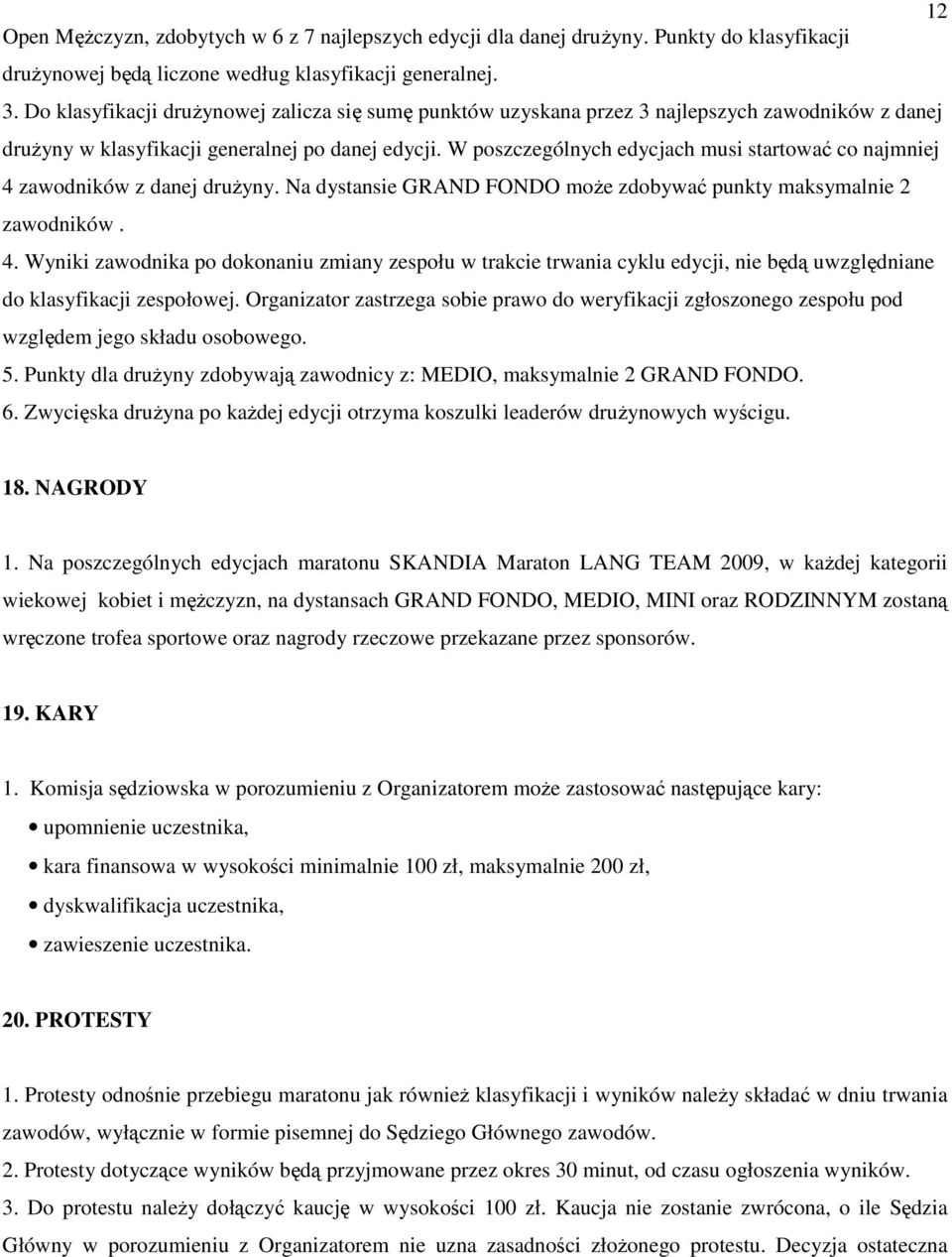 W poszczególnych edycjach musi startować co najmniej 4 zawodników z danej druŝyny. Na dystansie GRAND FONDO moŝe zdobywać punkty maksymalnie 2 zawodników. 4. Wyniki zawodnika po dokonaniu zmiany zespołu w trakcie trwania cyklu edycji, nie będą uwzględniane do klasyfikacji zespołowej.