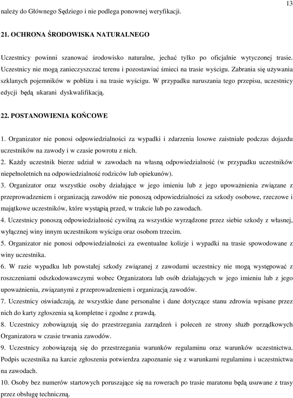 W przypadku naruszania tego przepisu, uczestnicy edycji będą ukarani dyskwalifikacją. 22. POSTANOWIENIA KOŃCOWE 1.