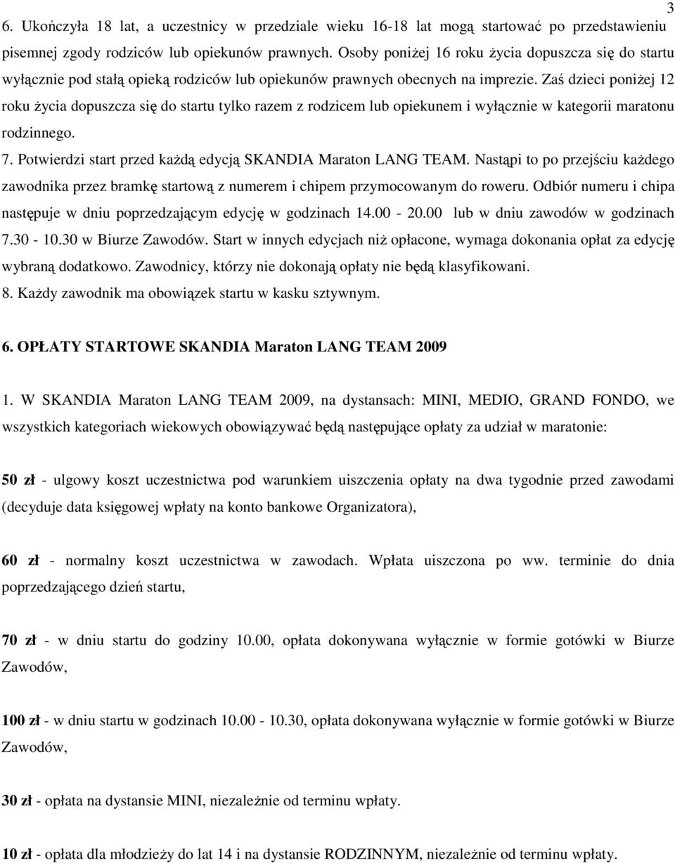 Zaś dzieci poniŝej 12 roku Ŝycia dopuszcza się do startu tylko razem z rodzicem lub opiekunem i wyłącznie w kategorii maratonu rodzinnego. 7.