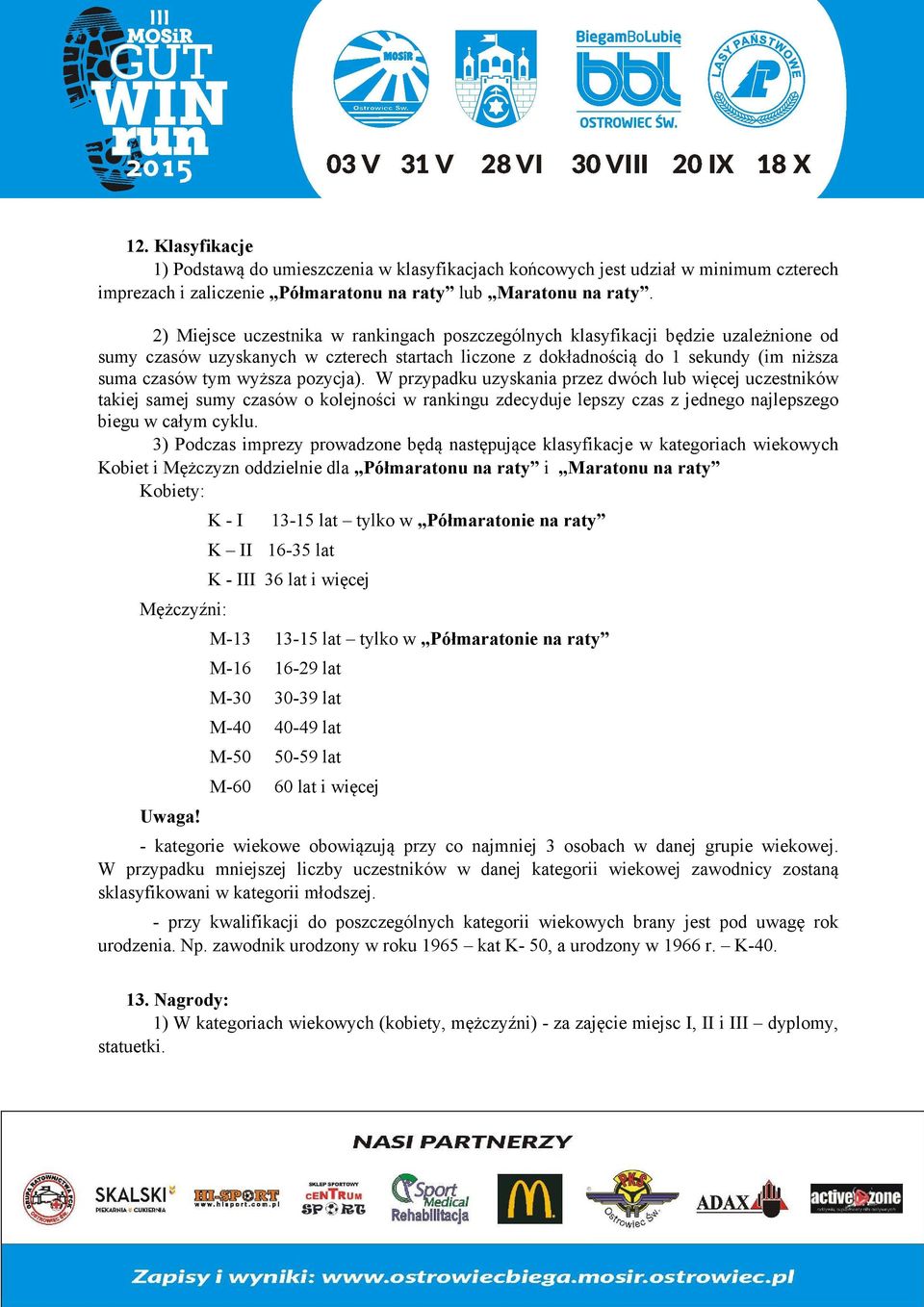 pozycja). W przypadku uzyskania przez dwóch lub więcej uczestników takiej samej sumy czasów o kolejności w rankingu zdecyduje lepszy czas z jednego najlepszego biegu w całym cyklu.