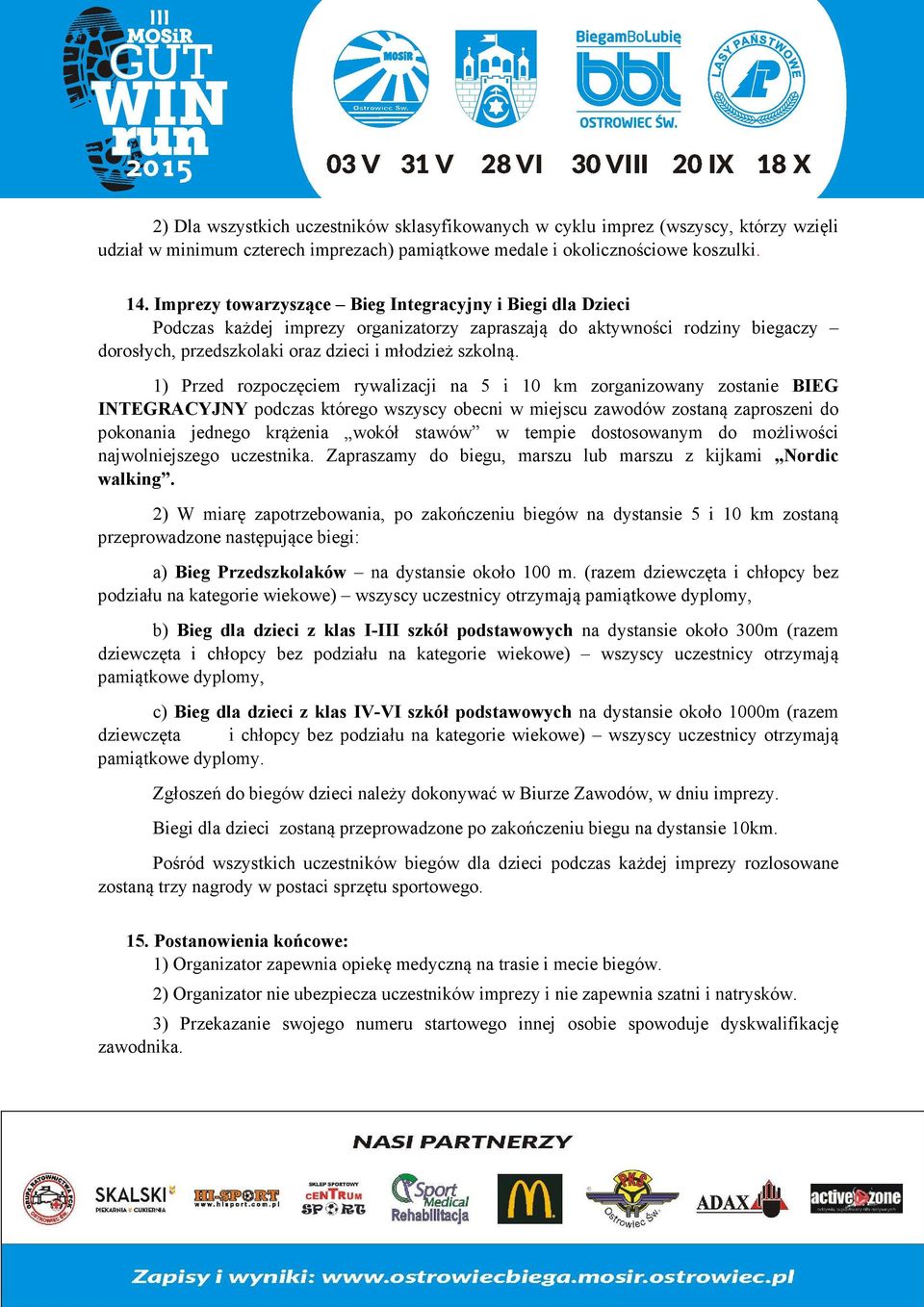 1) Przed rozpoczęciem rywalizacji na 5 i 10 km zorganizowany zostanie BIEG I TEGRACYJ Y podczas którego wszyscy obecni w miejscu zawodów zostaną zaproszeni do pokonania jednego krążenia wokół stawów