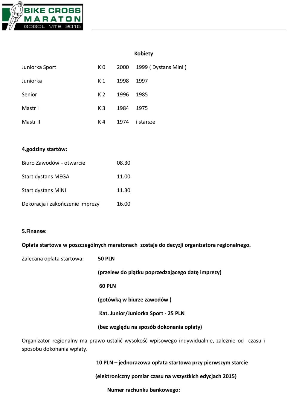 Zalecana opłata startowa: 50 PLN (przelew do piątku poprzedzającego datę imprezy) 60 PLN (gotówką w biurze zawodów ) Kat.