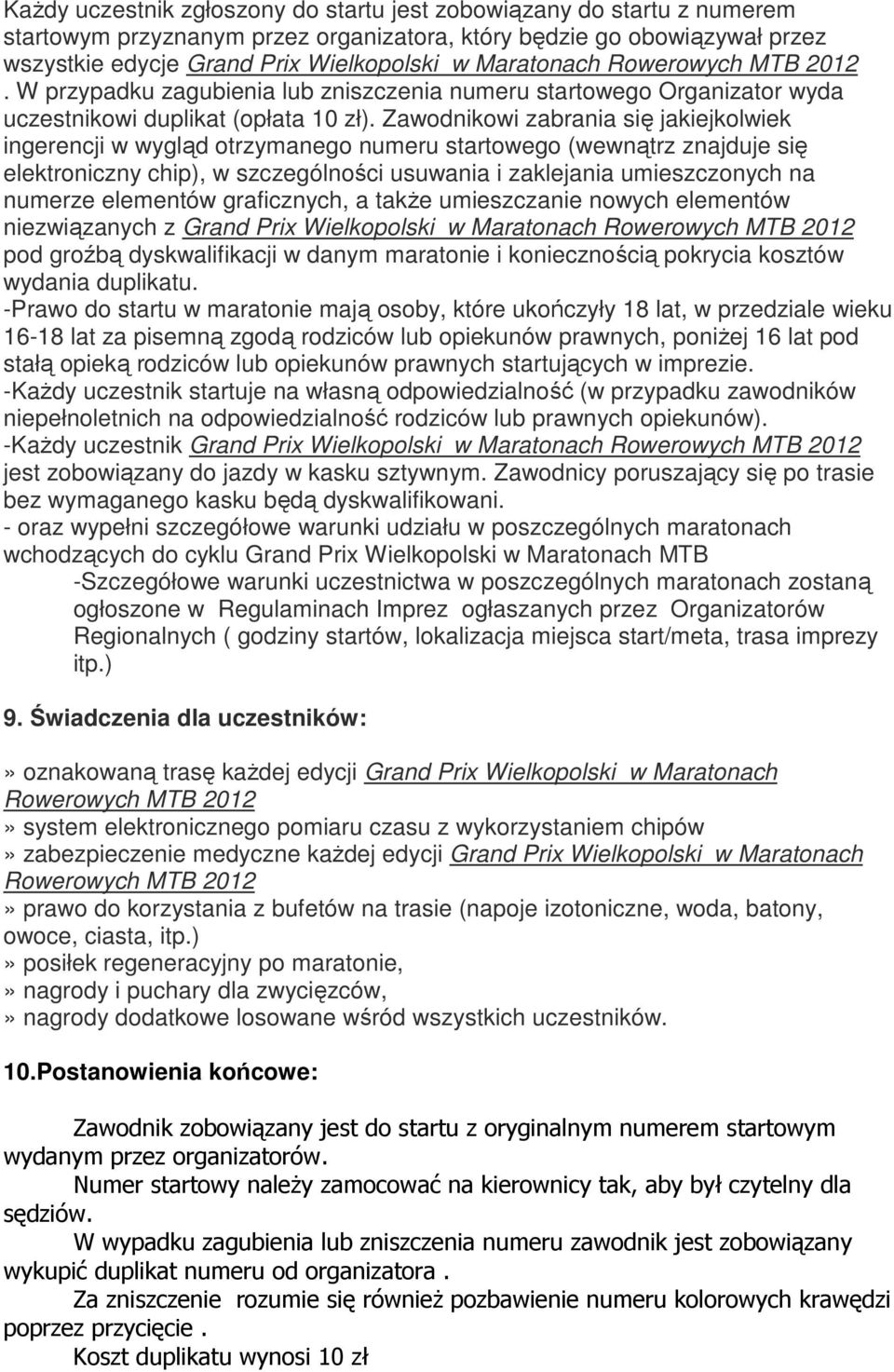 Zawodnikowi zabrania się jakiejkolwiek ingerencji w wygląd otrzymanego numeru startowego (wewnątrz znajduje się elektroniczny chip), w szczególności usuwania i zaklejania umieszczonych na numerze