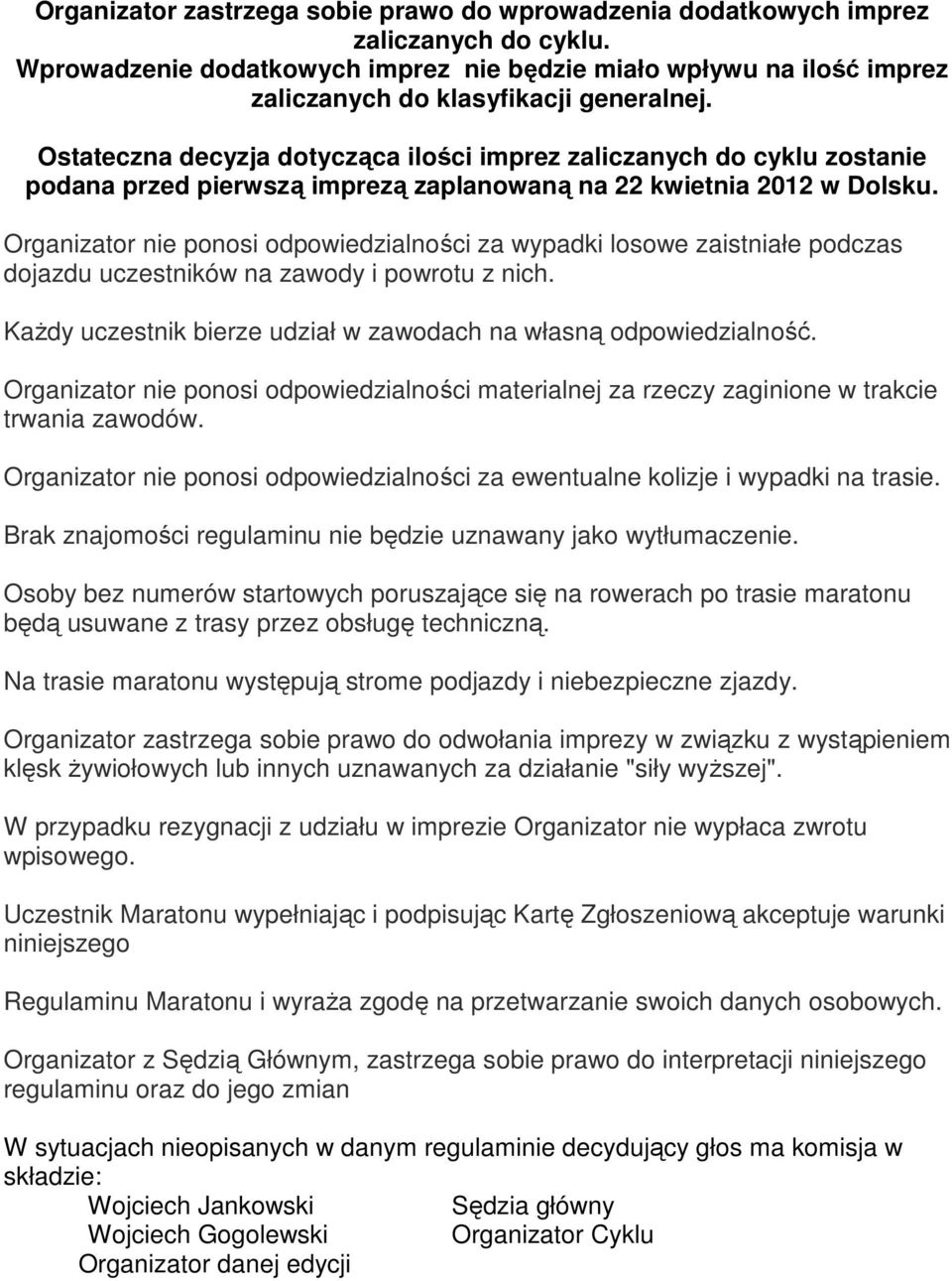 Ostateczna decyzja dotycząca ilości imprez zaliczanych do cyklu zostanie podana przed pierwszą imprezą zaplanowaną na 22 kwietnia 2012 w Dolsku.