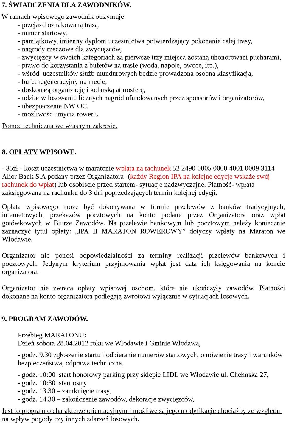 zwycięzców, - zwycięzcy w swoich kategoriach za pierwsze trzy miejsca zostaną uhonorowani pucharami, - prawo do korzystania z bufetów na trasie (woda, napoje, owoce, itp.