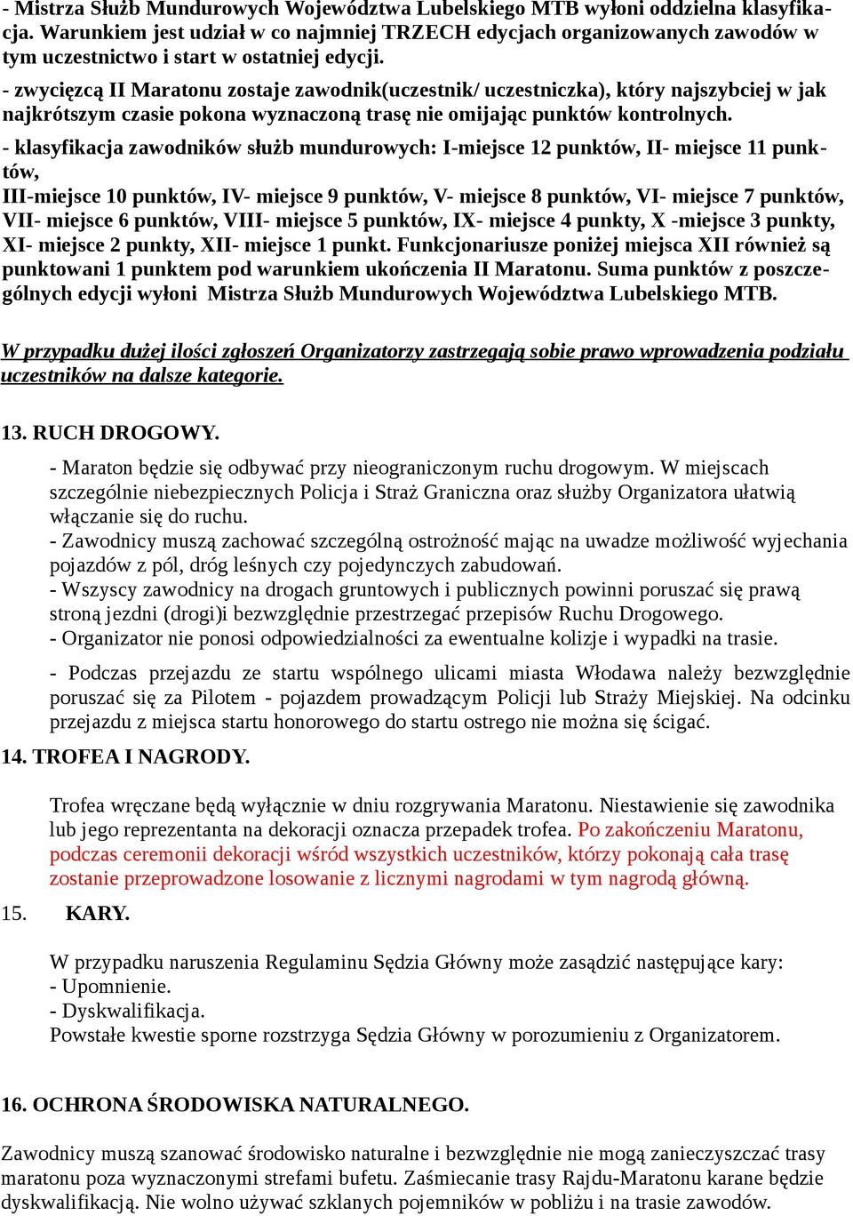 - zwycięzcą II Maratonu zostaje zawodnik(uczestnik/ uczestniczka), który najszybciej w jak najkrótszym czasie pokona wyznaczoną trasę nie omijając punktów kontrolnych.