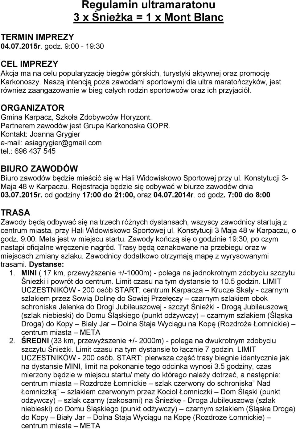 Naszą intencją poza zawodami sportowymi dla ultra maratończyków, jest również zaangażowanie w bieg całych rodzin sportowców oraz ich przyjaciół. ORGANIZATOR Gmina Karpacz, Szkoła Zdobywców Horyzont.