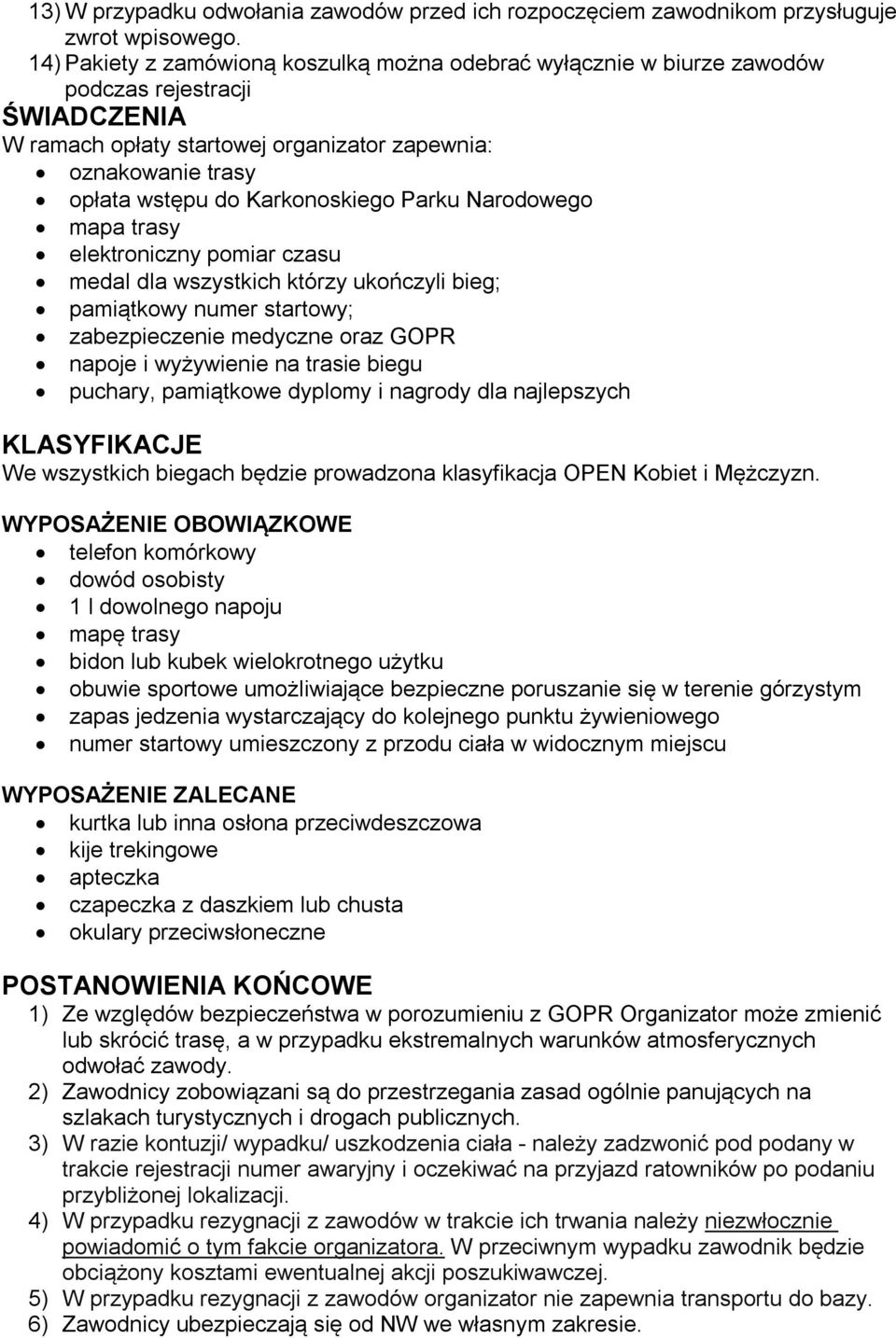 Karkonoskiego Parku Narodowego mapa trasy elektroniczny pomiar czasu medal dla wszystkich którzy ukończyli bieg; pamiątkowy numer startowy; zabezpieczenie medyczne oraz GOPR napoje i wyżywienie na