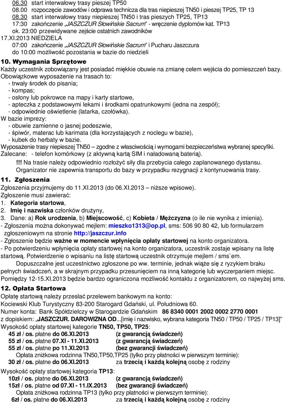 23:00 przewidywane zejście ostatnich zawodników 17.XI.2013 NIEDZIELA 07:00 zakończenie JASZCZUR Słowińskie Sacrum i Pucharu Jaszczura do 10:00 możliwość pozostania w bazie do niedzieli 10.