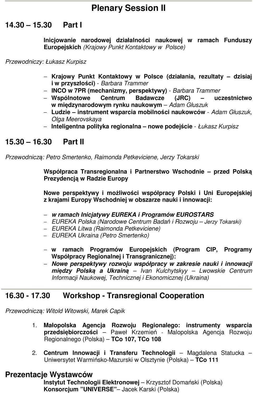 rezultaty dzisiaj i w przyszłości) - Barbara Trammer INCO w 7PR (mechanizmy, perspektywy) - Barbara Trammer Wspólnotowe Centrum Badawcze (JRC) uczestnictwo w międzynarodowym rynku naukowym Adam