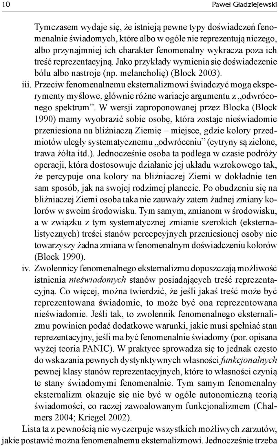 Przeciw fenomenalnemu eksternalizmowi świadczyć mogą eksperymenty myślowe, głównie różne wariacje argumentu z odwróconego spektrum.