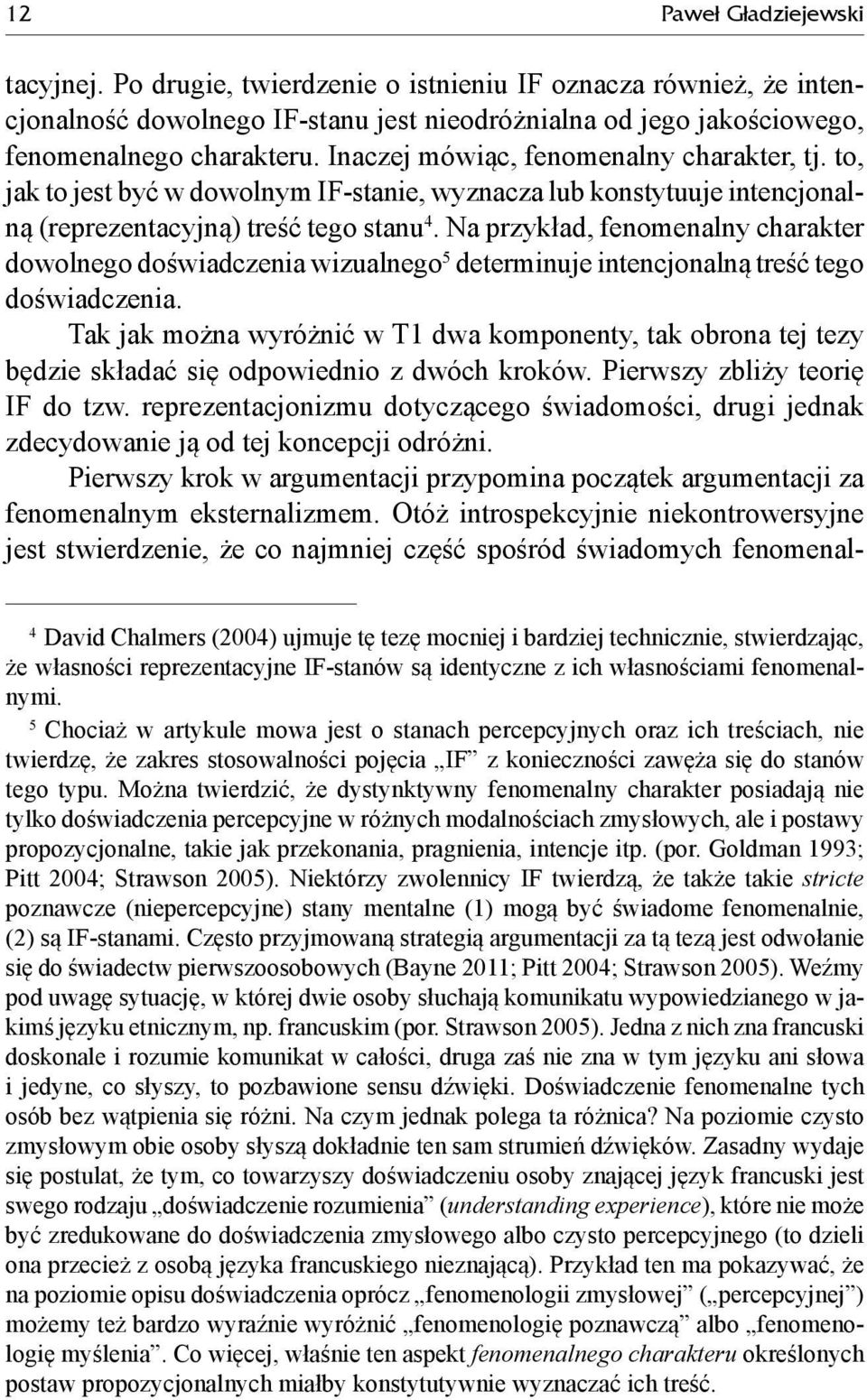 Na przykład, fenomenalny charakter dowolnego doświadczenia wizualnego 5 determinuje intencjonalną treść tego doświadczenia.