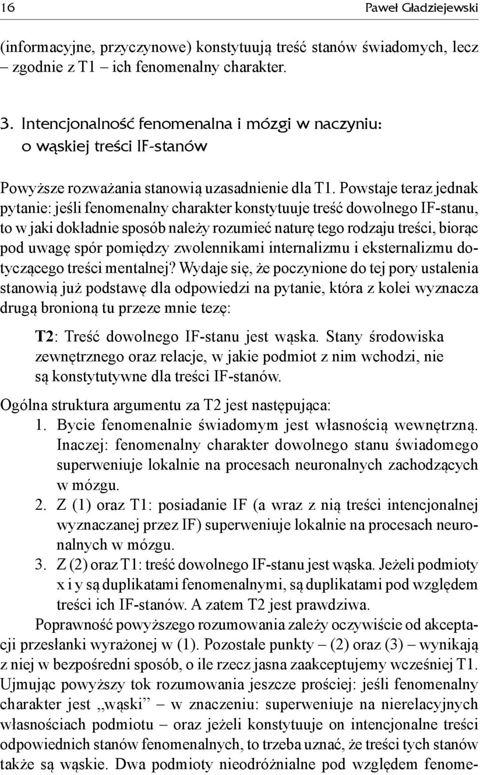 Powstaje teraz jednak pytanie: jeśli fenomenalny charakter konstytuuje treść dowolnego IF-stanu, to w jaki dokładnie sposób należy rozumieć naturę tego rodzaju treści, biorąc pod uwagę spór pomiędzy