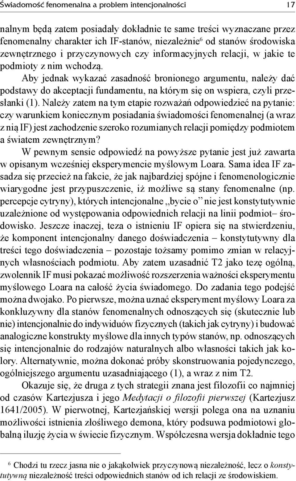 Aby jednak wykazać zasadność bronionego argumentu, należy dać podstawy do akceptacji fundamentu, na którym się on wspiera, czyli przesłanki (1).