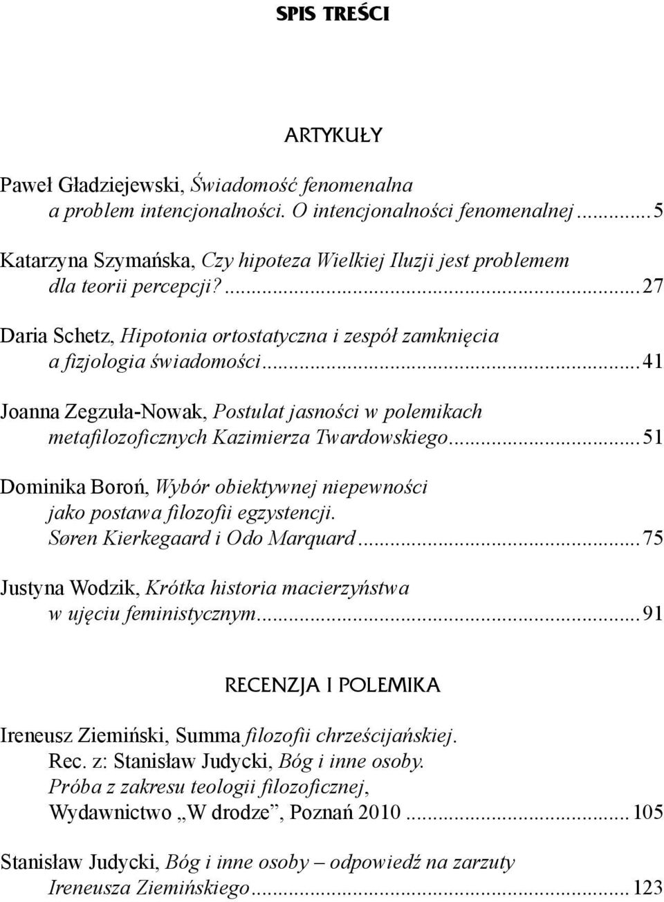 ..41 Joanna Zegzuła-Nowak, Postulat jasności w polemikach metafilozoficznych Kazimierza Twardowskiego...51 Dominika Boroń, Wybór obiektywnej niepewności jako postawa filozofii egzystencji.