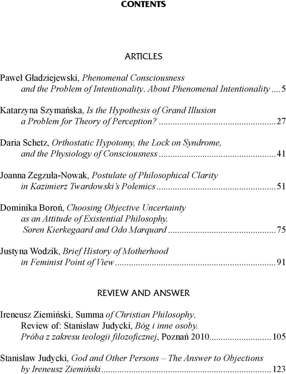 ..41 Joanna Zegzuła-Nowak, Postulate of Philosophical Clarity in Kazimierz Twardowski s Polemics...51 Dominika Boroń, Choosing Objective Uncertainty as an Attitude of Existential Philosophy.