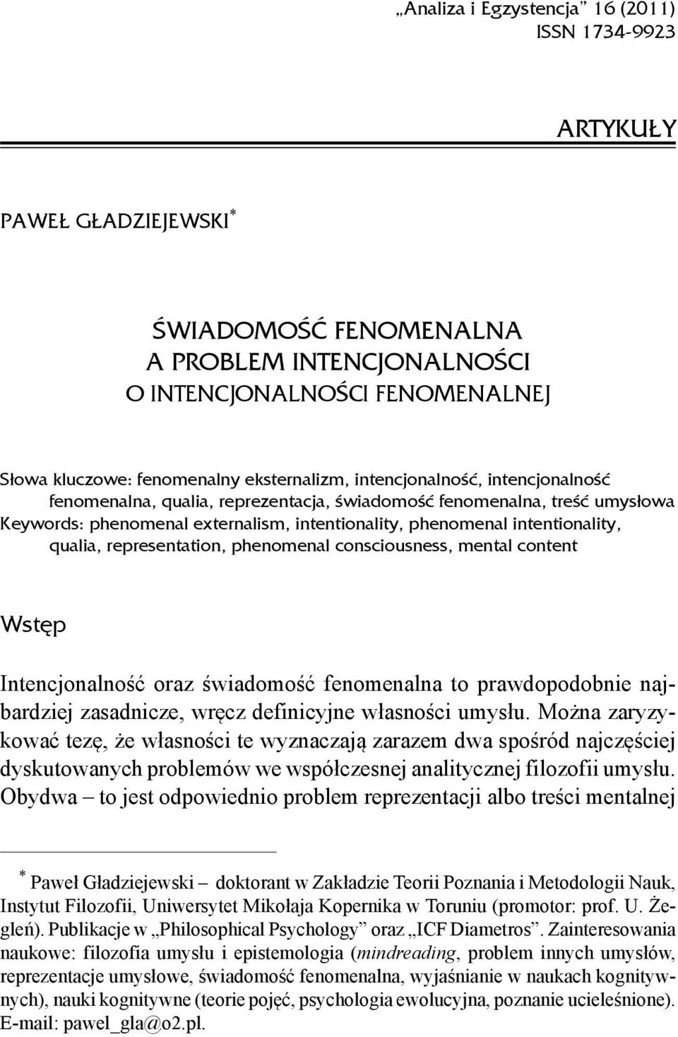 qualia, representation, phenomenal consciousness, mental content Wstęp Intencjonalność oraz świadomość fenomenalna to prawdopodobnie najbardziej zasadnicze, wręcz definicyjne własności umysłu.