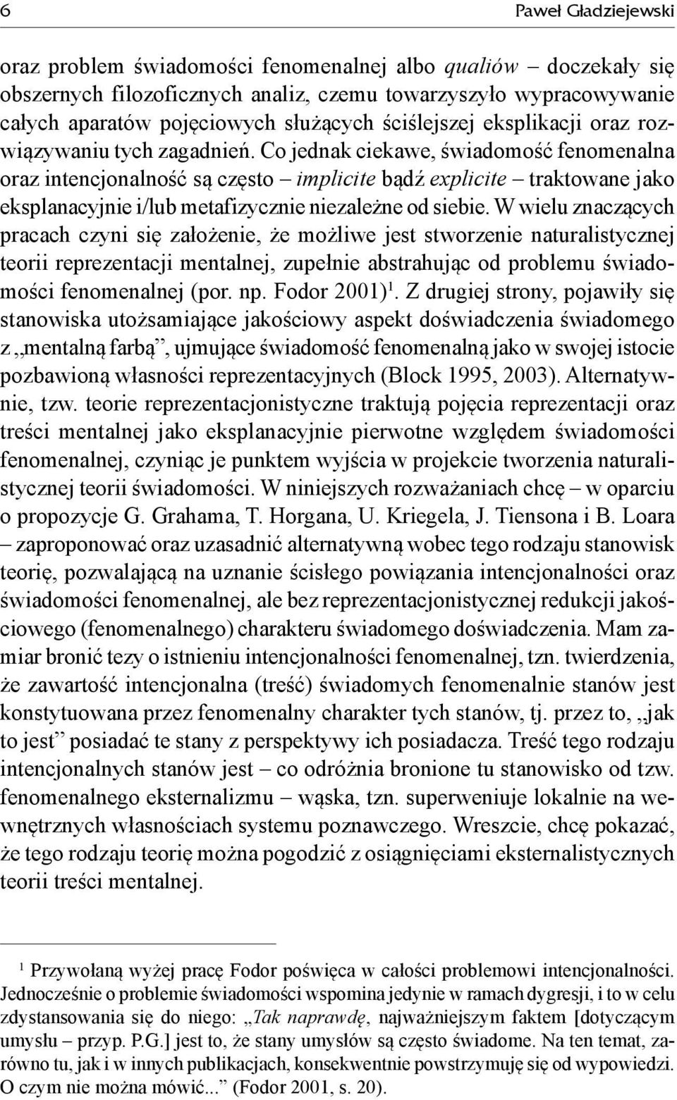 Co jednak ciekawe, świadomość fenomenalna oraz intencjonalność są często implicite bądź explicite traktowane jako eksplanacyjnie i/lub metafizycznie niezależne od siebie.