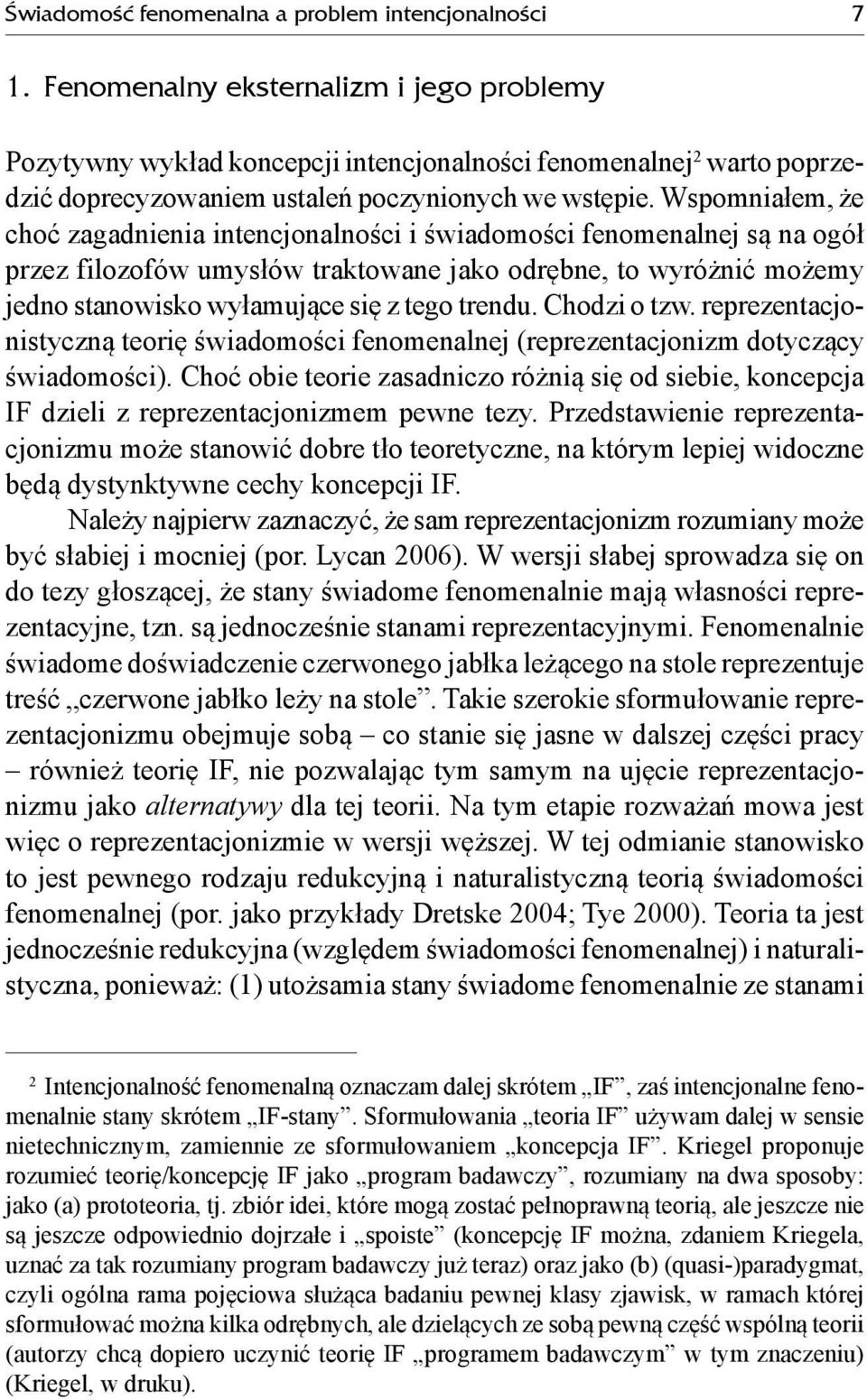 Wspomniałem, że choć zagadnienia intencjonalności i świadomości fenomenalnej są na ogół przez filozofów umysłów traktowane jako odrębne, to wyróżnić możemy jedno stanowisko wyłamujące się z tego
