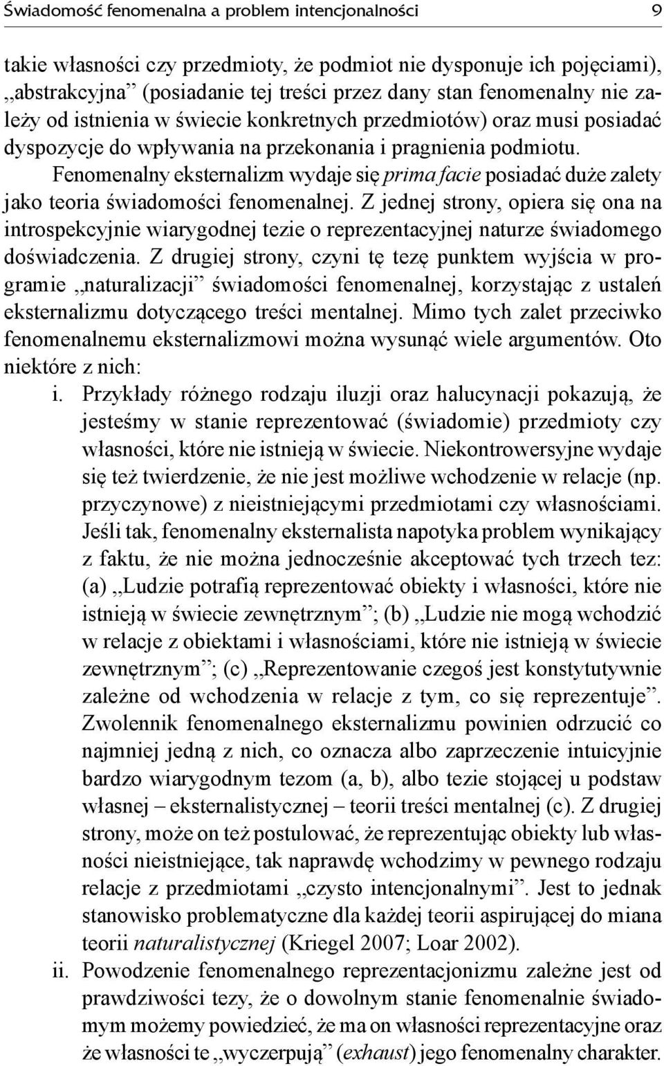 Fenomenalny eksternalizm wydaje się prima facie posiadać duże zalety jako teoria świadomości fenomenalnej.