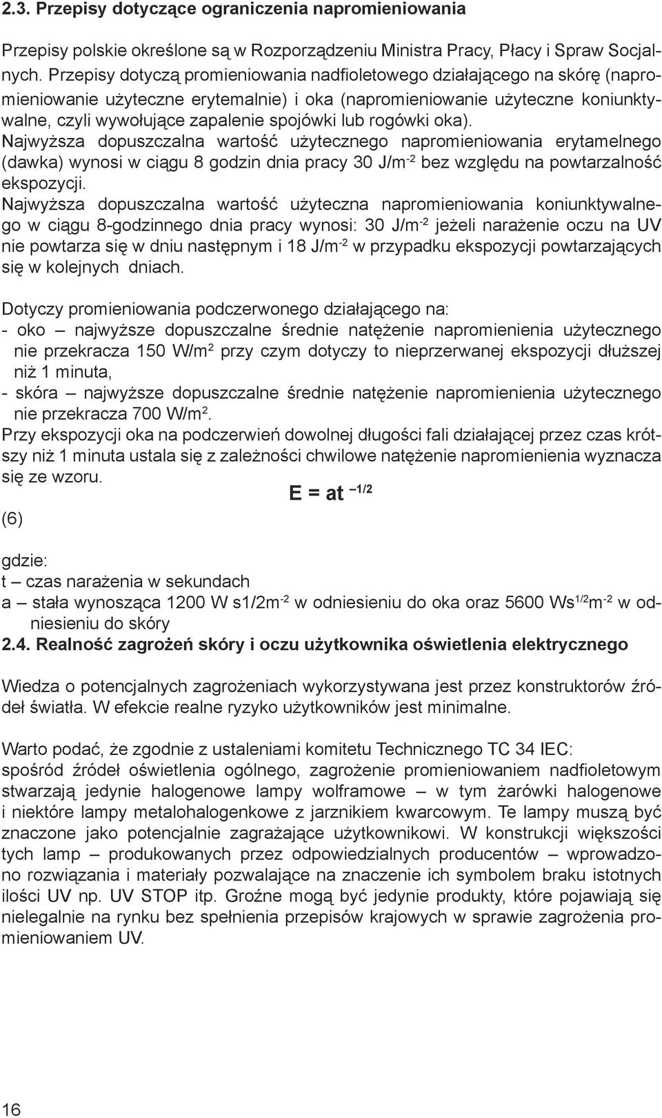 rogówki oka). Najwyższa dopuszczalna wartość użytecznego napromieniowania erytamelnego (dawka) wynosi w ciągu 8 godzin dnia pracy 30 J/m -2 bez względu na powtarzalność ekspozycji.