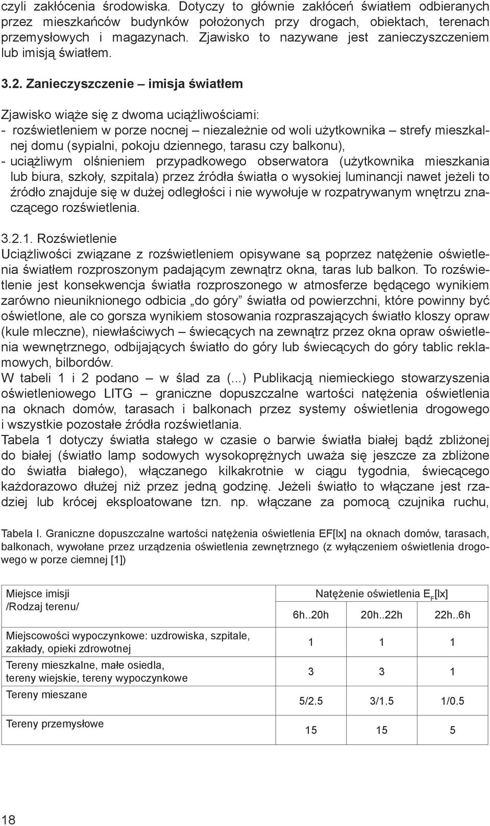 Zanieczyszczenie imisja światłem Zjawisko wiąże się z dwoma uciążliwościami: - rozświetleniem w porze nocnej niezależnie od woli użytkownika strefy mieszkalnej domu (sypialni, pokoju dziennego,