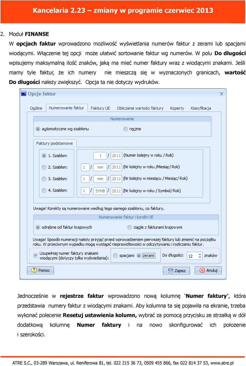 Jeśli mamy tyle faktur, że ich numery nie mieszczą się w wyznaczonych granicach, wartość Do długości należy zwiększyć. Opcja ta nie dotyczy wydruków.