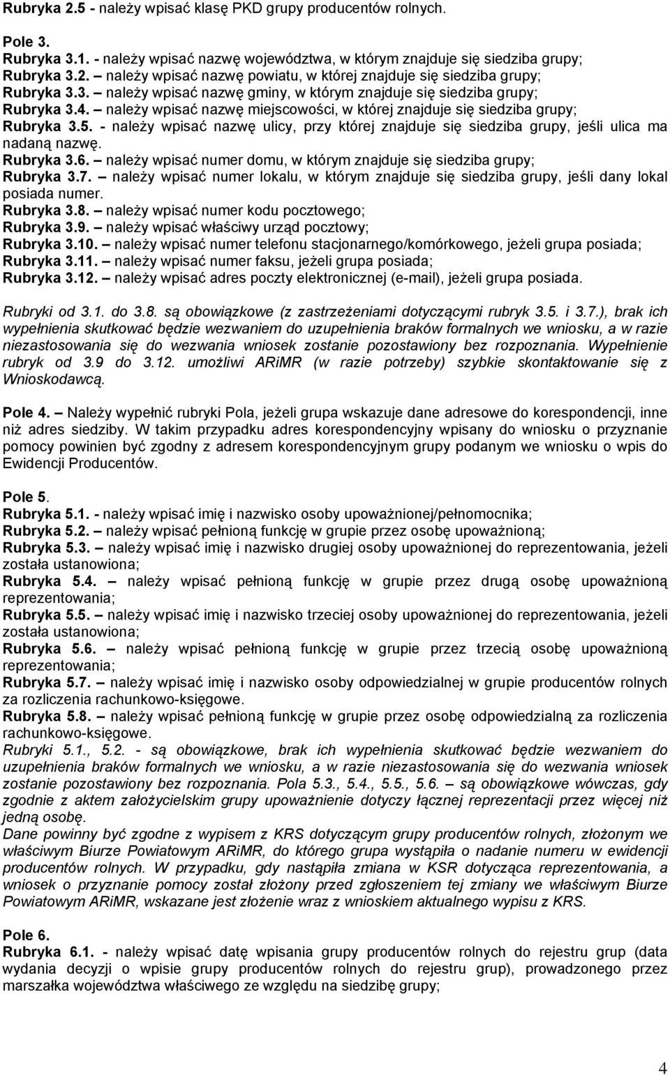 - należy wpisać nazwę ulicy, przy której znajduje się siedziba grupy, jeśli ulica ma nadaną nazwę. Rubryka 3.6. należy wpisać numer domu, w którym znajduje się siedziba grupy; Rubryka 3.7.