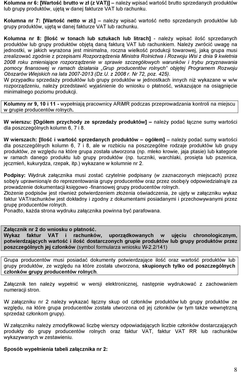 Kolumna nr 8: [Ilość w tonach lub sztukach lub litrach] - należy wpisać ilość sprzedanych produktów lub grupy produktów objętą daną fakturą VAT lub rachunkiem.