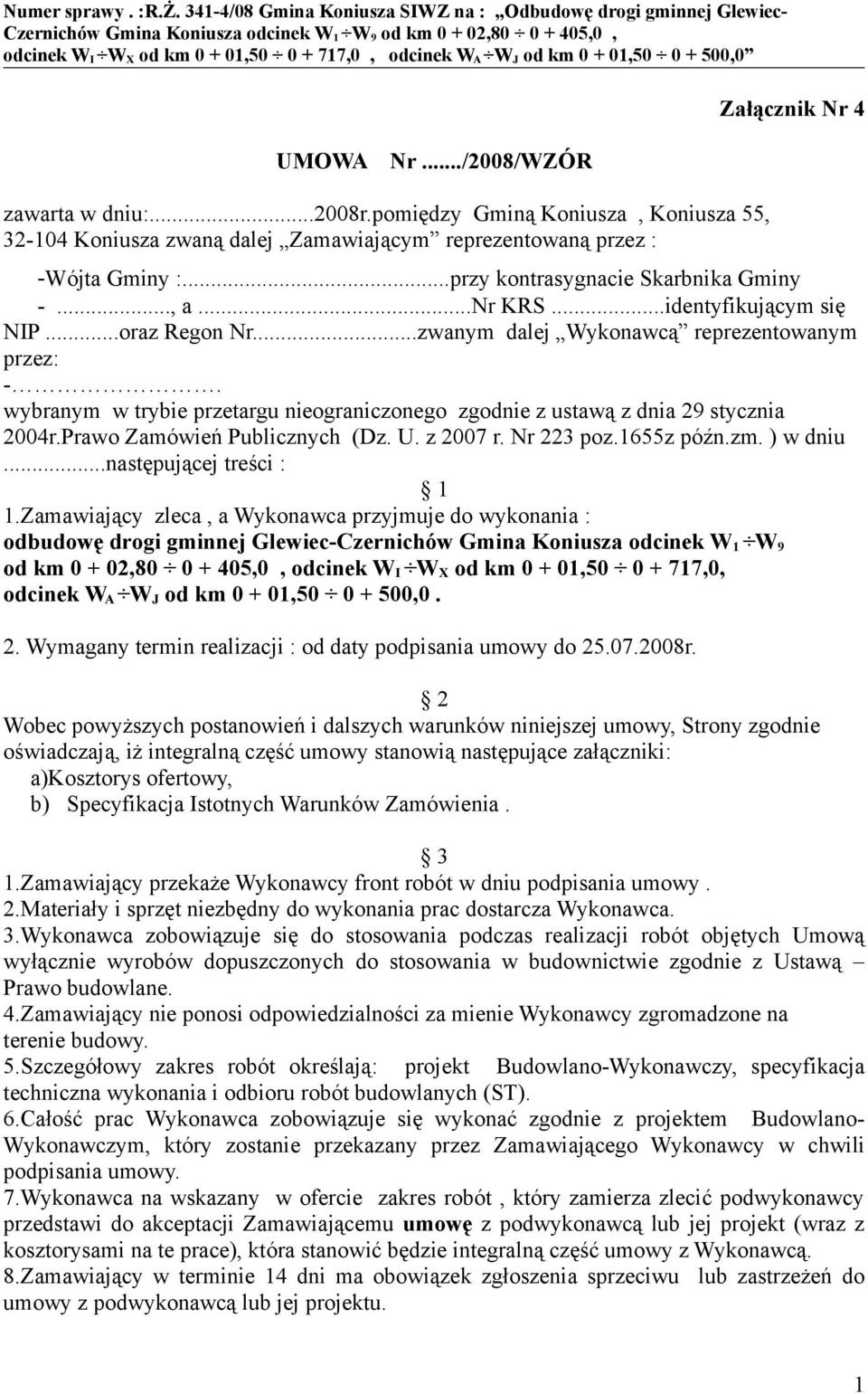 wybranym w trybie przetargu nieograniczonego zgodnie z ustawą z dnia 29 stycznia 2004r.Prawo Zamówień Publicznych (Dz. U. z 2007 r. Nr 223 poz.1655z późn.zm. ) w dniu...następującej treści : 1 1.