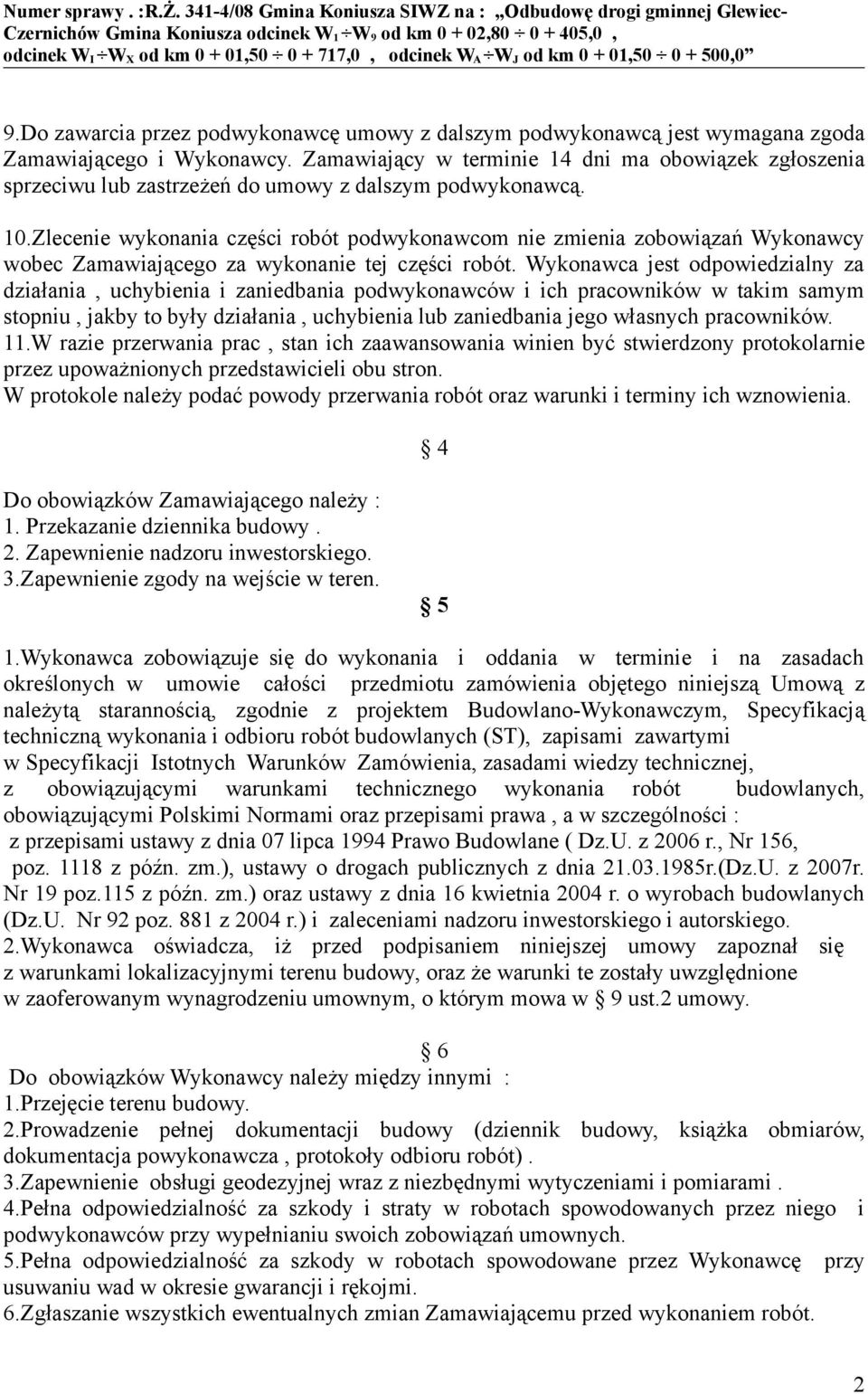 Zlecenie wykonania części robót podwykonawcom nie zmienia zobowiązań Wykonawcy wobec Zamawiającego za wykonanie tej części robót.