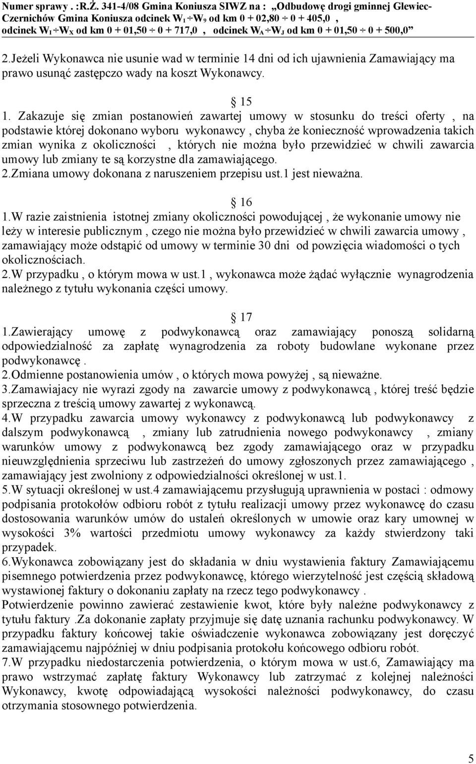 nie można było przewidzieć w chwili zawarcia umowy lub zmiany te są korzystne dla zamawiającego. 2.Zmiana umowy dokonana z naruszeniem przepisu ust.1 jest nieważna. 16 1.