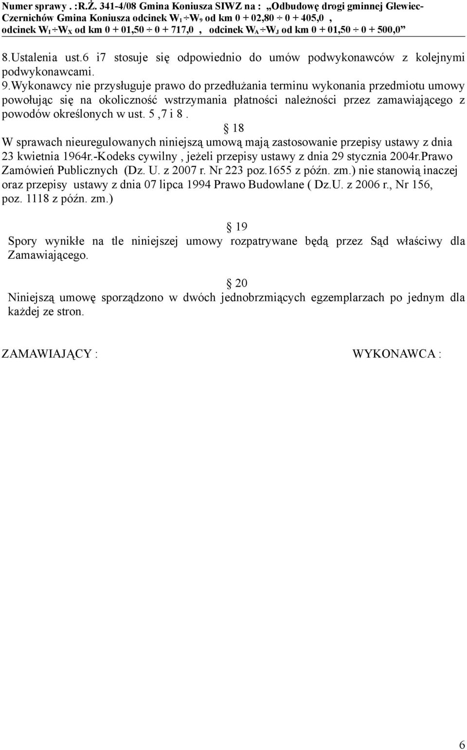 5,7 i 8. 18 W sprawach nieuregulowanych niniejszą umową mają zastosowanie przepisy ustawy z dnia 23 kwietnia 1964r.-Kodeks cywilny, jeżeli przepisy ustawy z dnia 29 stycznia 2004r.