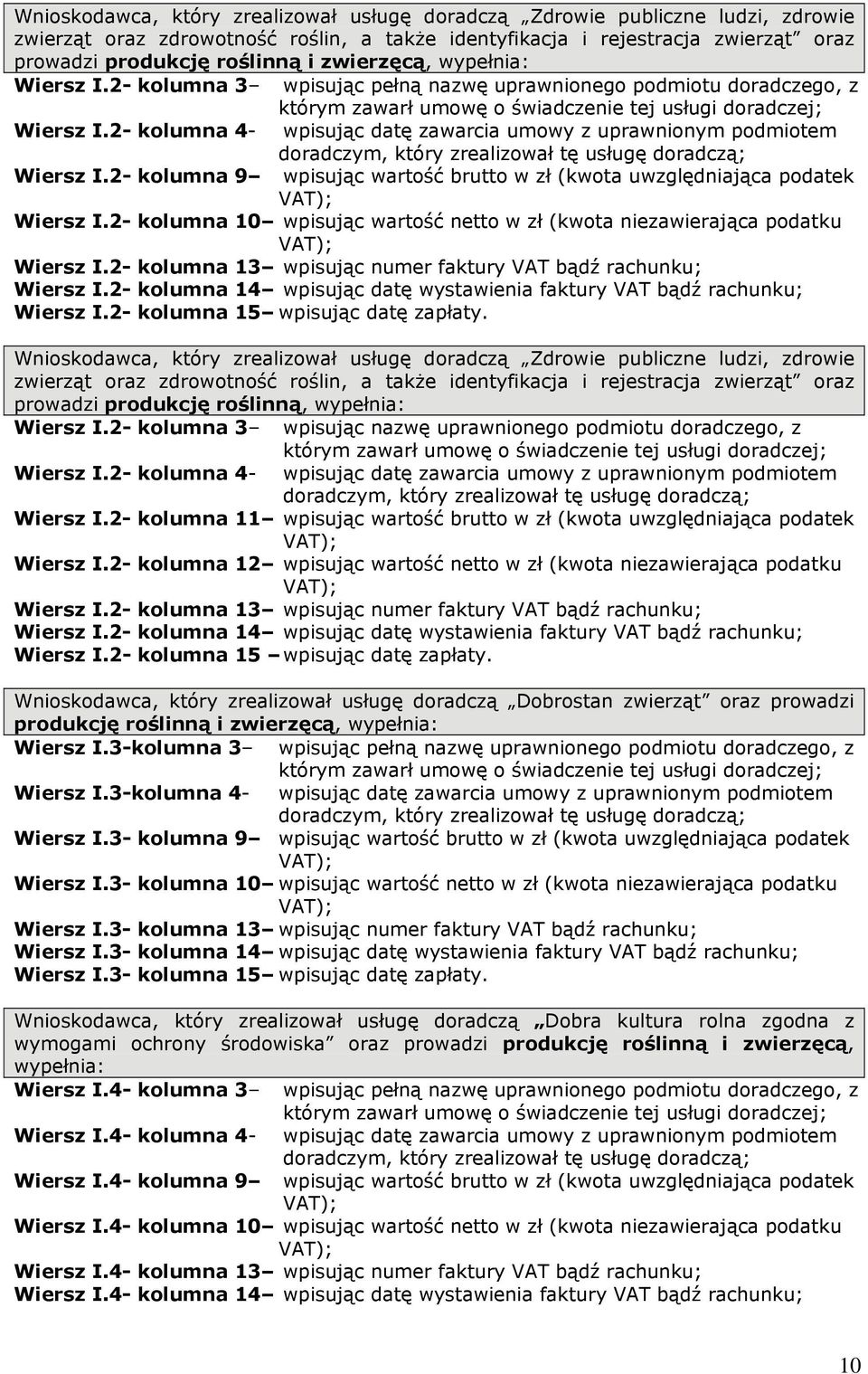 2- kolumna 9 wpisując wartość brutto w zł (kwota uwzględniająca podatek Wiersz I.2- kolumna 10 wpisując wartość netto w zł (kwota niezawierająca podatku Wiersz I.