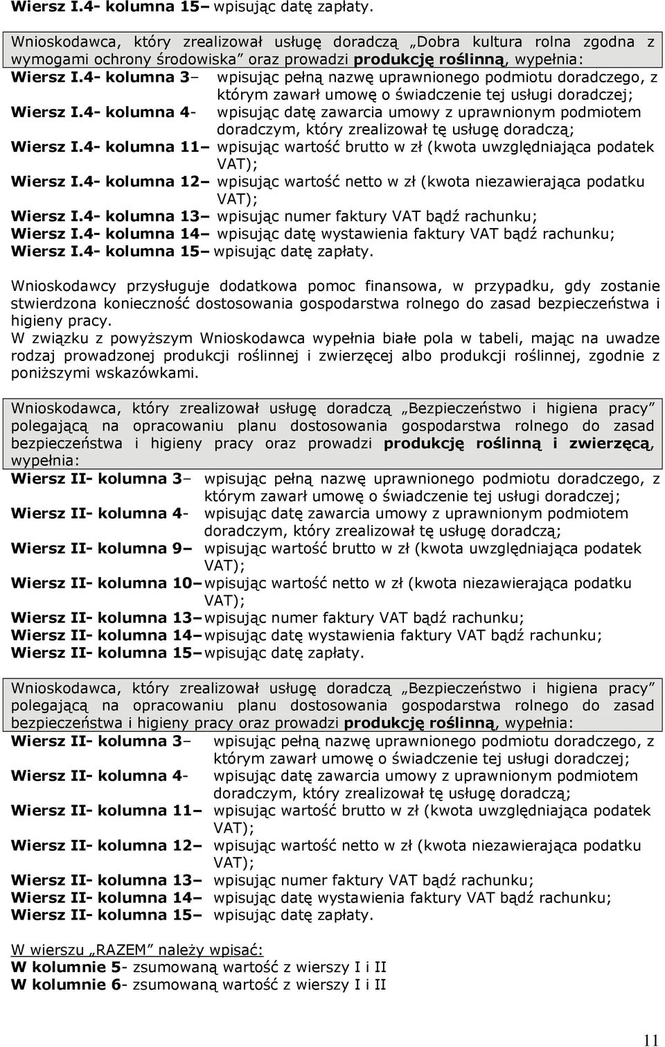 4- kolumna 3 wpisując pełną nazwę uprawnionego podmiotu doradczego, z Wiersz I.4- kolumna 4- wpisując datę zawarcia umowy z uprawnionym podmiotem Wiersz I.