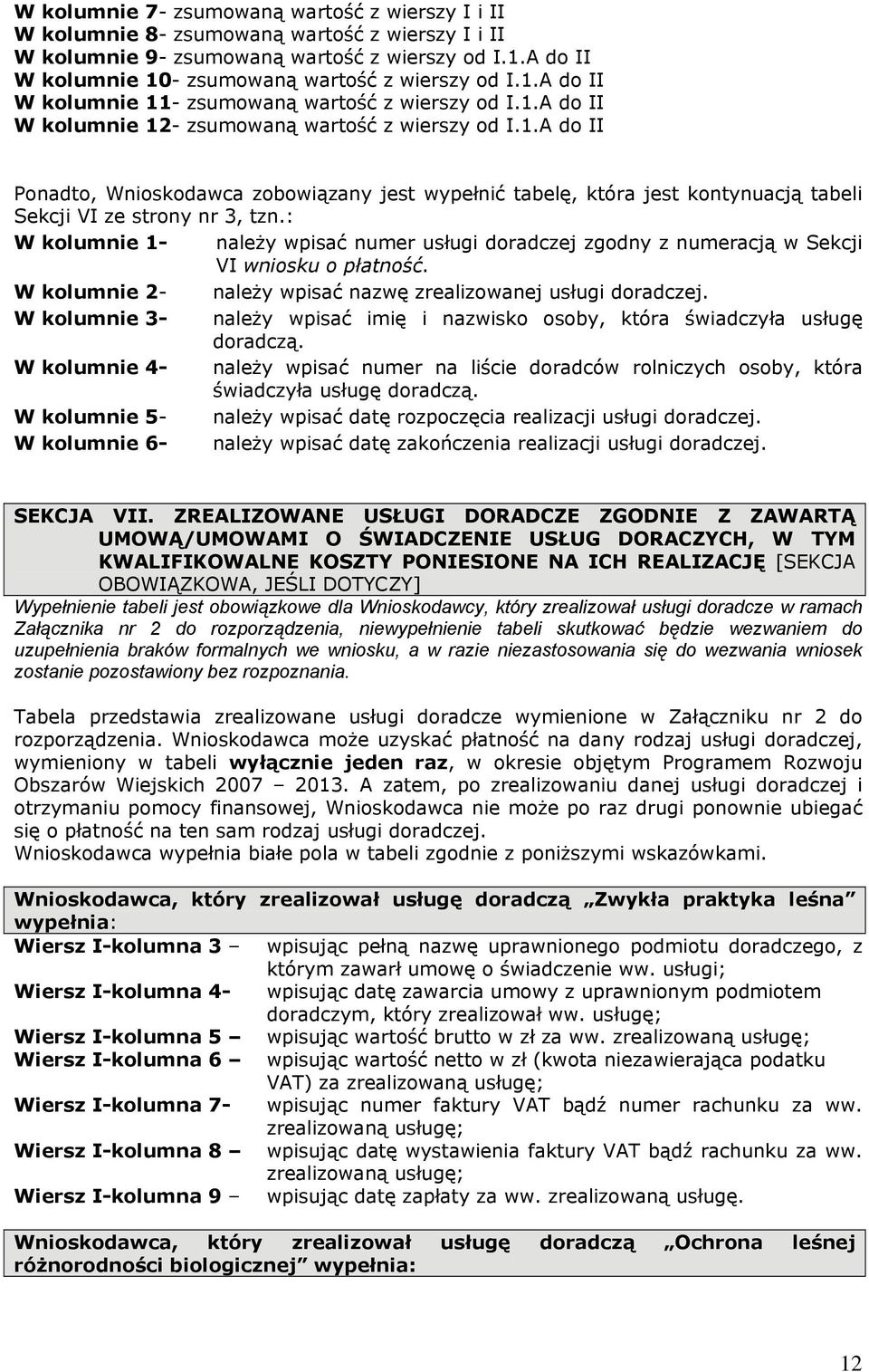 : W kolumnie 1- należy wpisać numer usługi doradczej zgodny z numeracją w Sekcji VI wniosku o płatność. W kolumnie 2- należy wpisać nazwę zrealizowanej usługi doradczej.