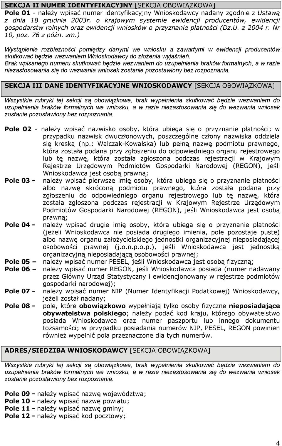 ) Wystąpienie rozbieżności pomiędzy danymi we wniosku a zawartymi w ewidencji producentów skutkować będzie wezwaniem Wnioskodawcy do złożenia wyjaśnień.