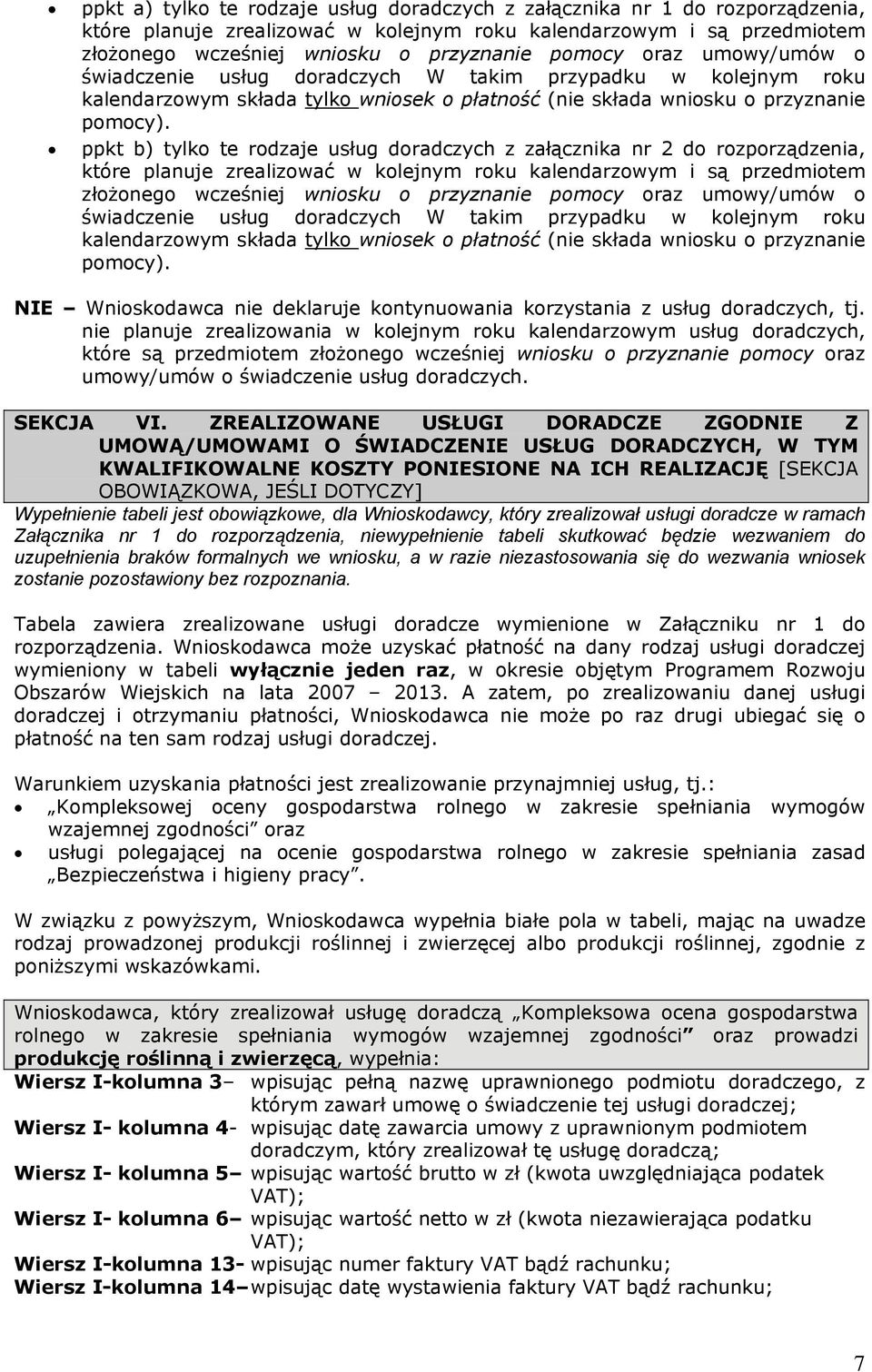 ppkt b) tylko te rodzaje usług doradczych z załącznika nr 2 do rozporządzenia, które planuje zrealizować w kolejnym roku kalendarzowym i są przedmiotem złożonego wcześniej wniosku o przyznanie pomocy