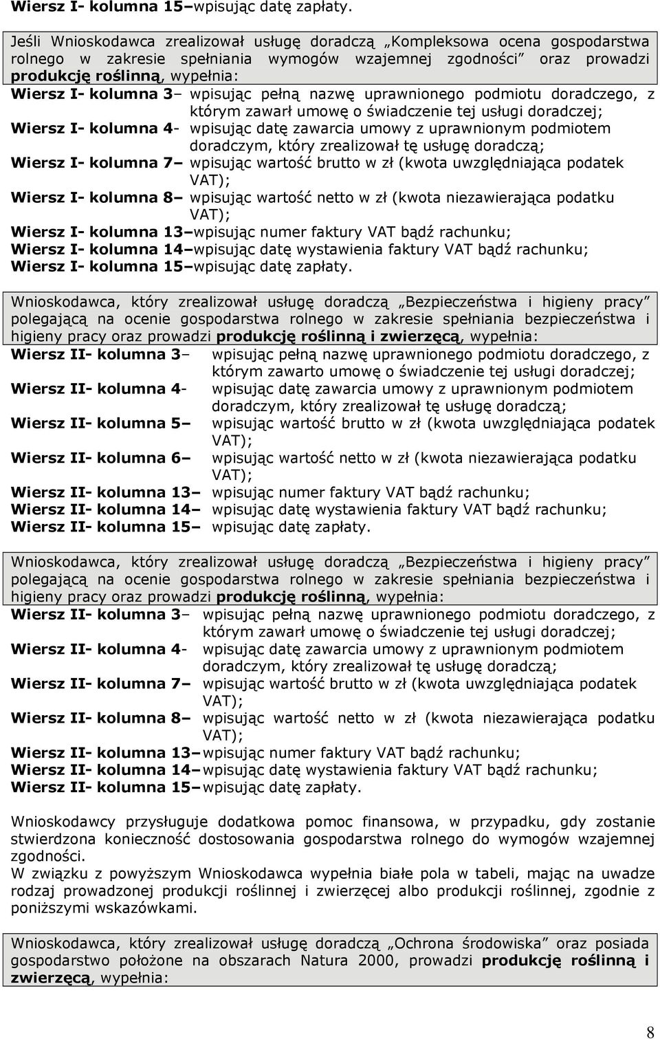 wpisując pełną nazwę uprawnionego podmiotu doradczego, z Wiersz I- kolumna 4- wpisując datę zawarcia umowy z uprawnionym podmiotem Wiersz I- kolumna 7 wpisując wartość brutto w zł (kwota