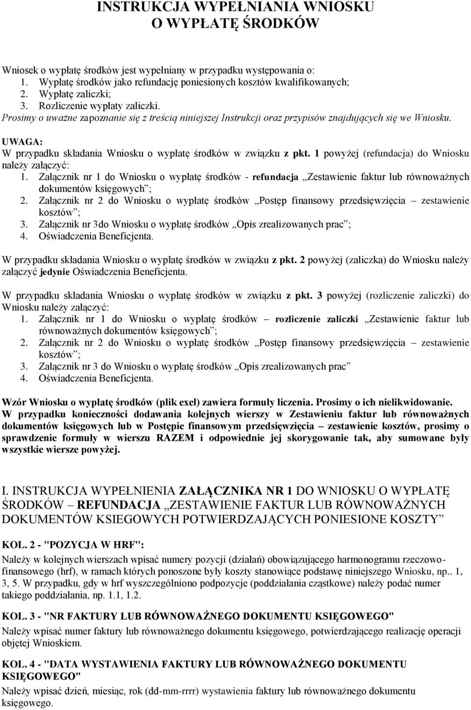 UWAGA: W przypadku składania Wniosku o wypłatę środków w związku z pkt. 1 powyżej (refundacja) do Wniosku należy załączyć: 1.